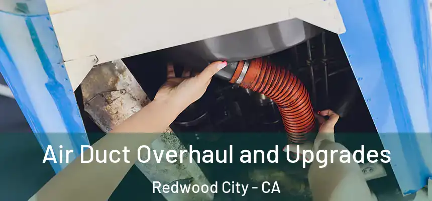 Air Duct Overhaul and Upgrades Redwood City - CA