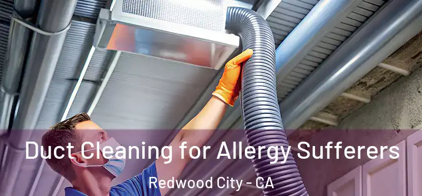  Duct Cleaning for Allergy Sufferers Redwood City - CA