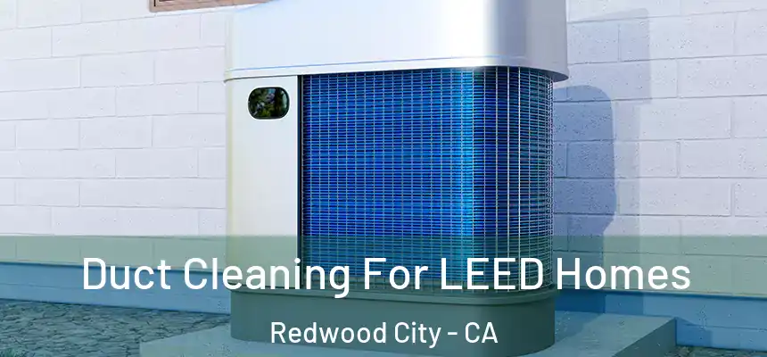  Duct Cleaning For LEED Homes Redwood City - CA