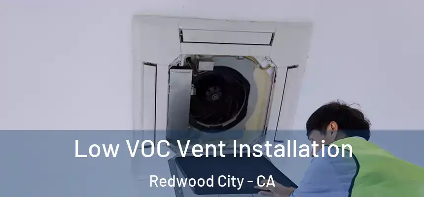  Low VOC Vent Installation Redwood City - CA