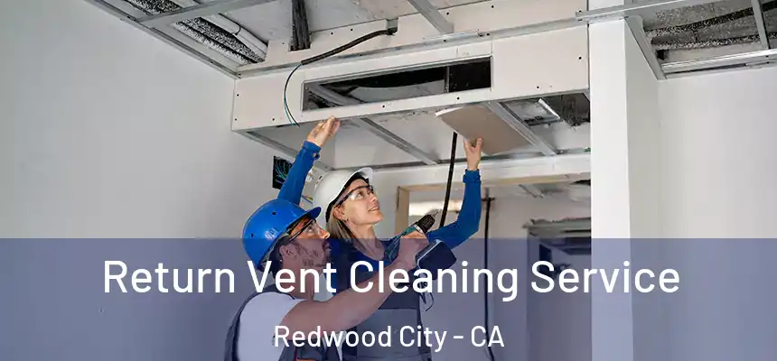 Return Vent Cleaning Service Redwood City - CA
